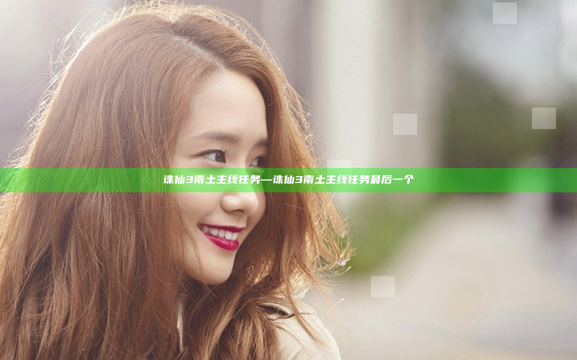 诛仙3南土主线任务—诛仙3南土主线任务最后一个