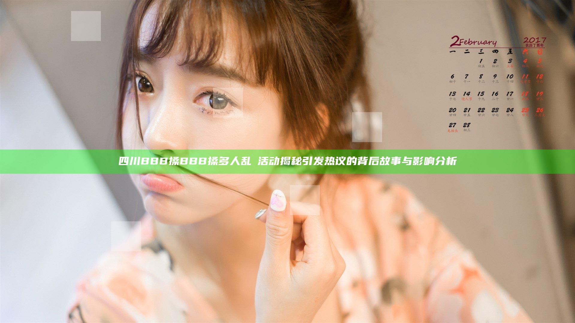 四川BBB搡BBB搡多人乱亂活动揭秘 引发热议的背后故事与影响分析