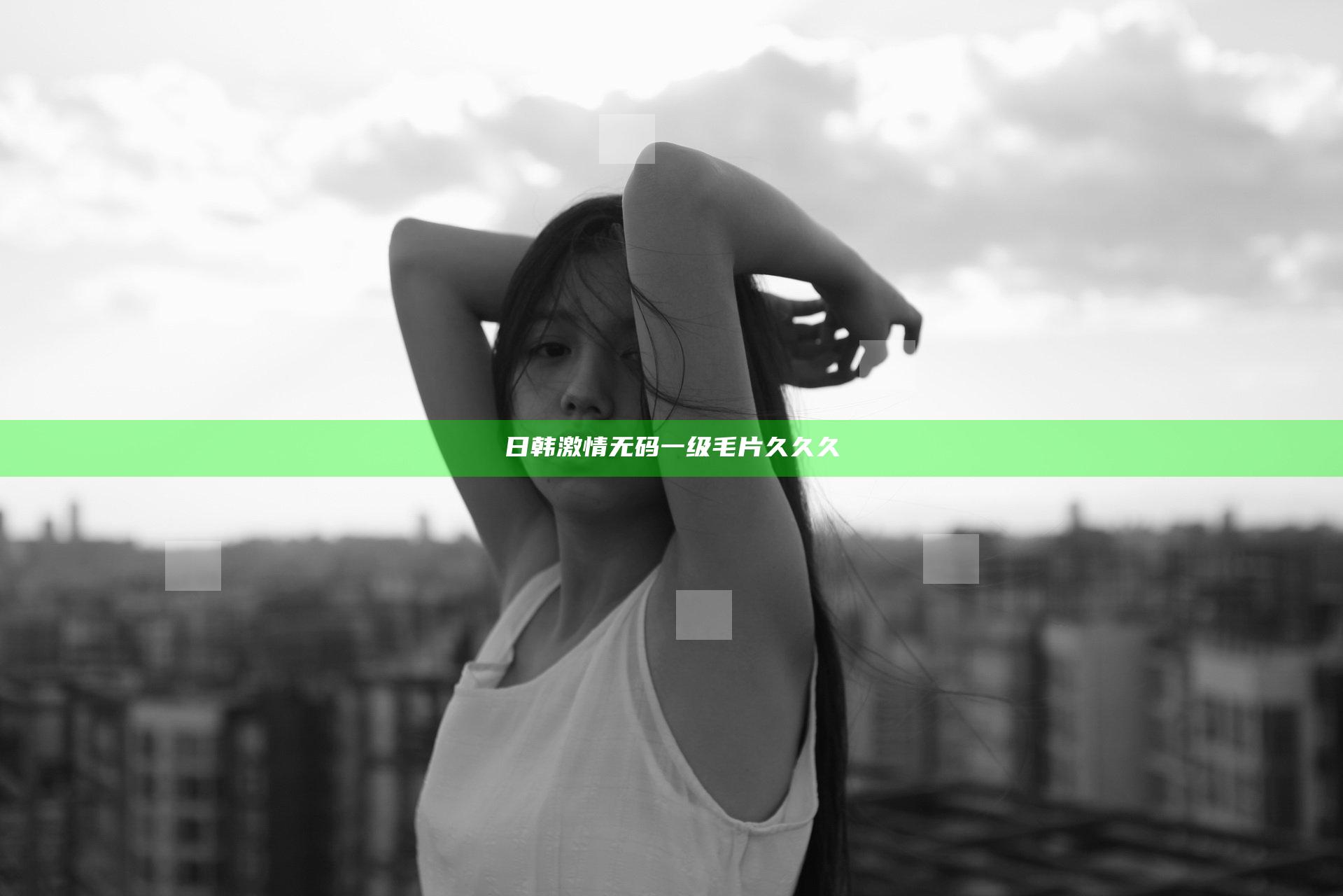 日韩激情无码一级毛片久久久