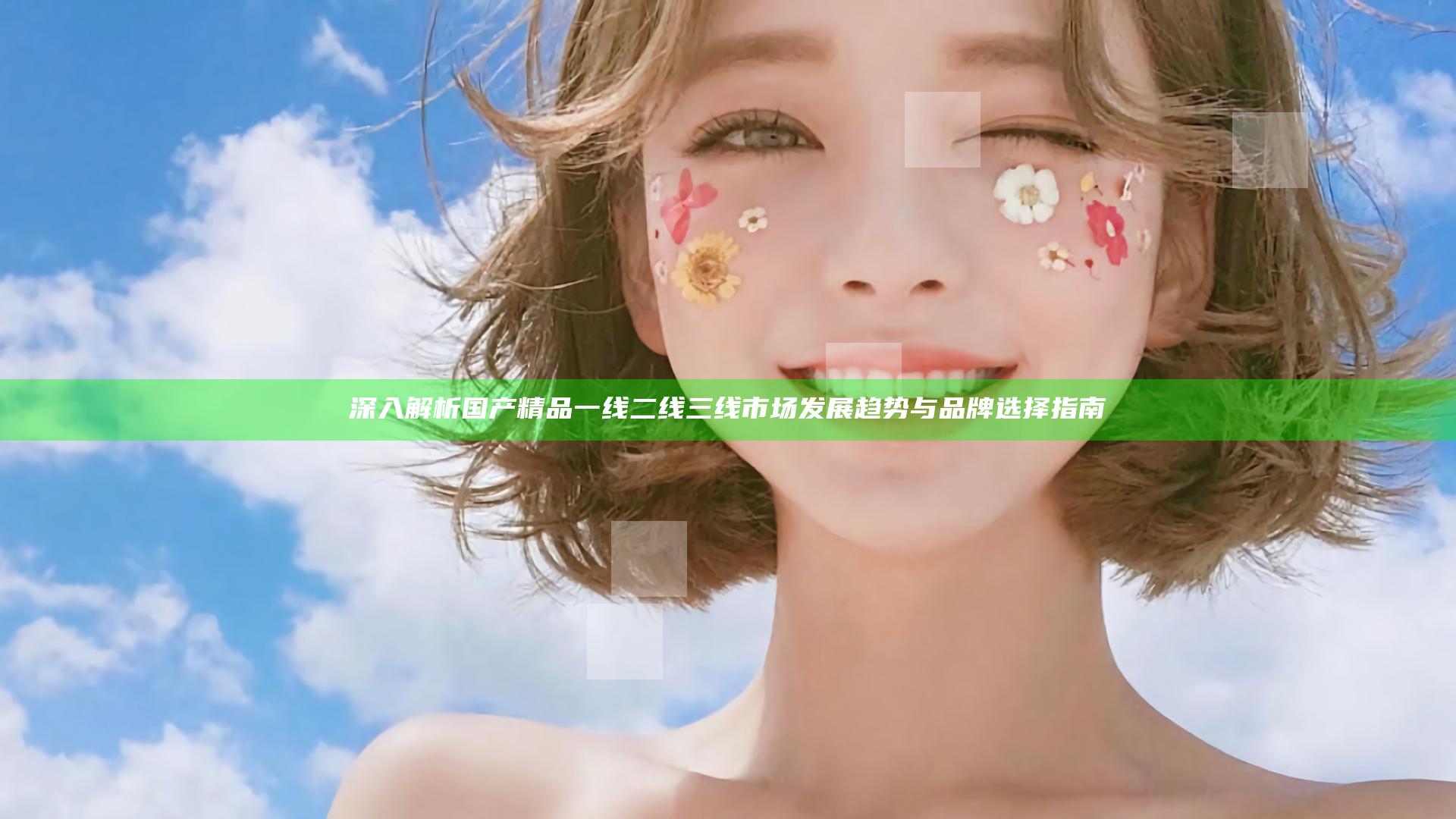 深入解析国产精品一线二线三线市场发展趋势与品牌选择指南
