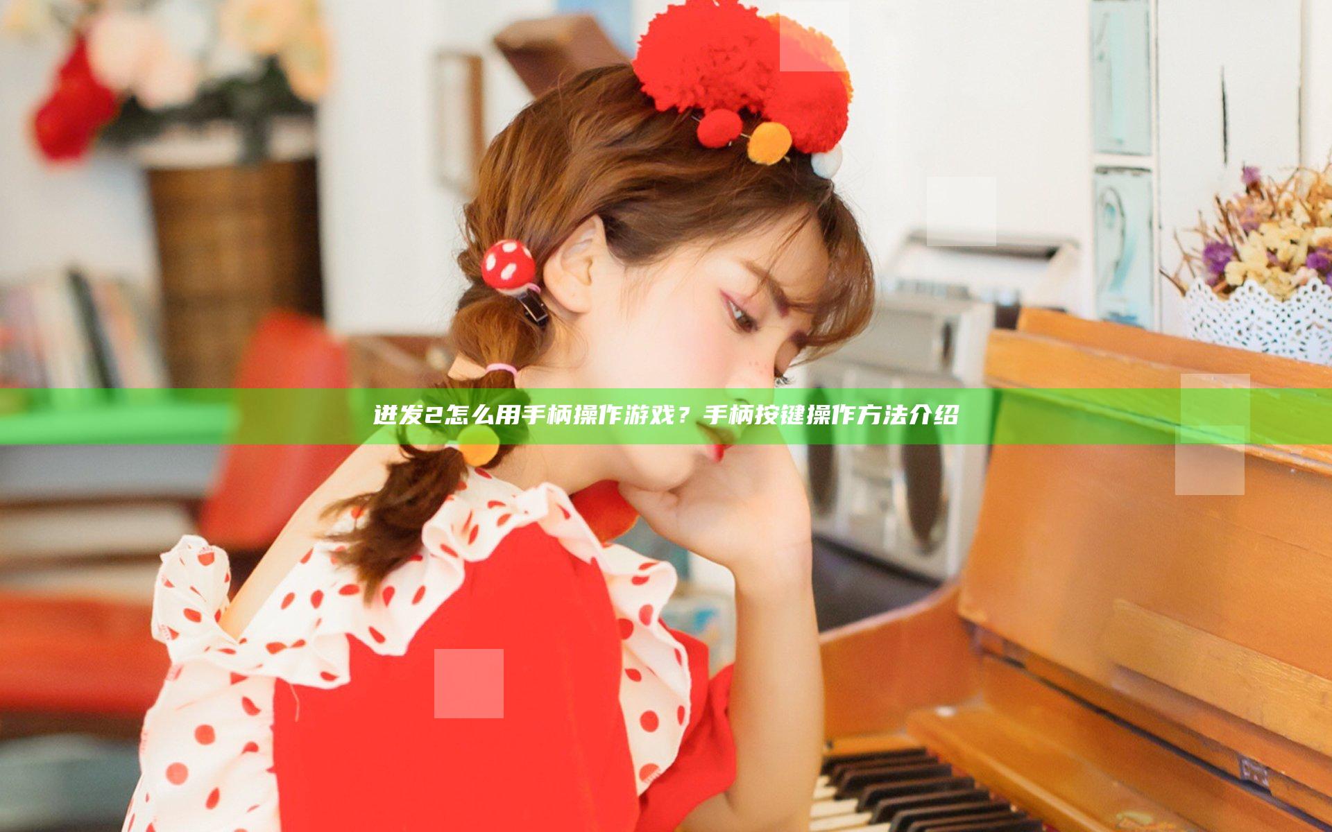 迸发2怎么用手柄操作游戏？手柄按键操作方法介绍