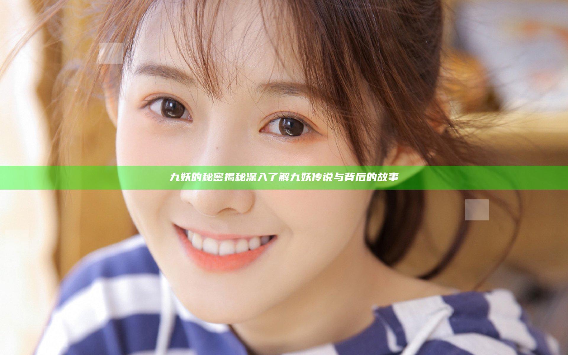 九妖的秘密揭秘 深入了解九妖传说与背后的故事