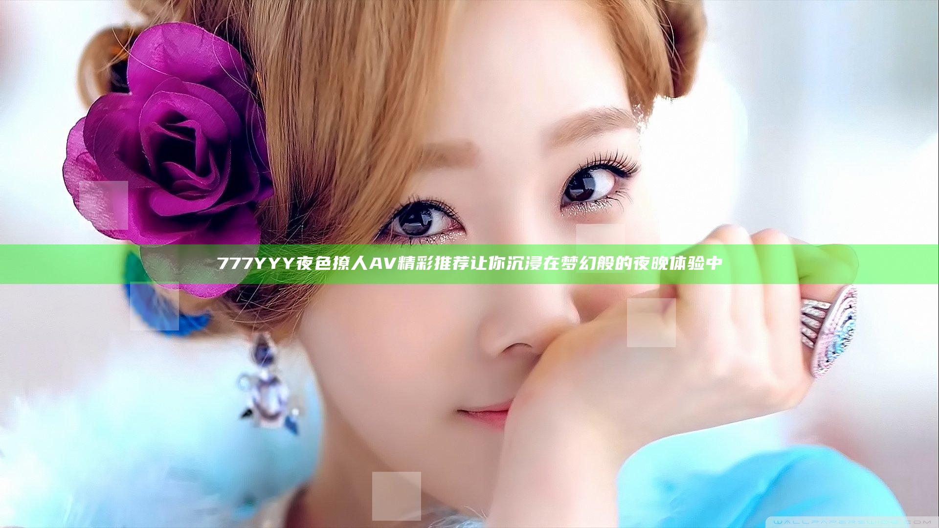 777YYY夜色撩人AV精彩推荐让你沉浸在梦幻般的夜晚体验中