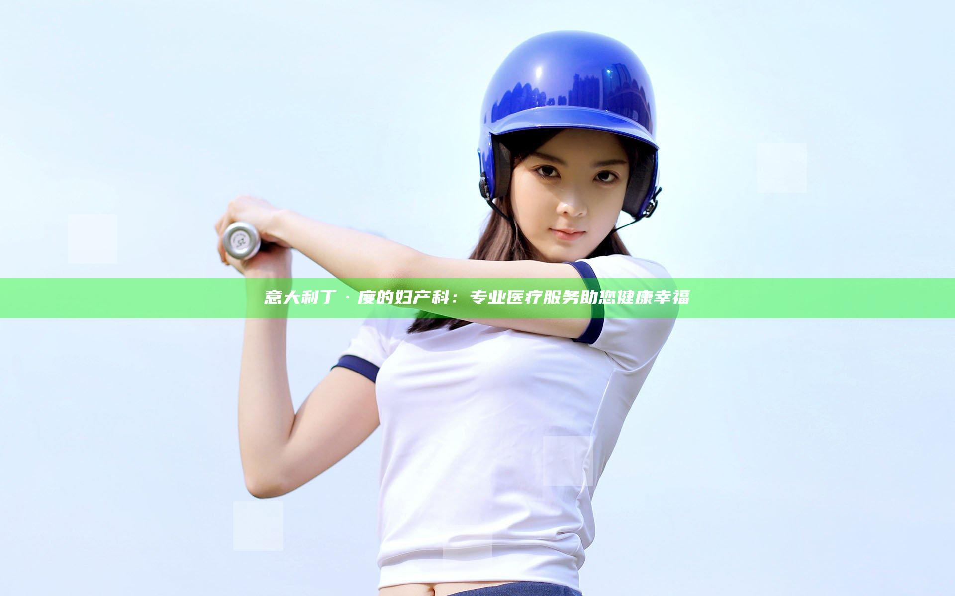 意大利丁·度的妇产科：专业医疗服务助您健康幸福