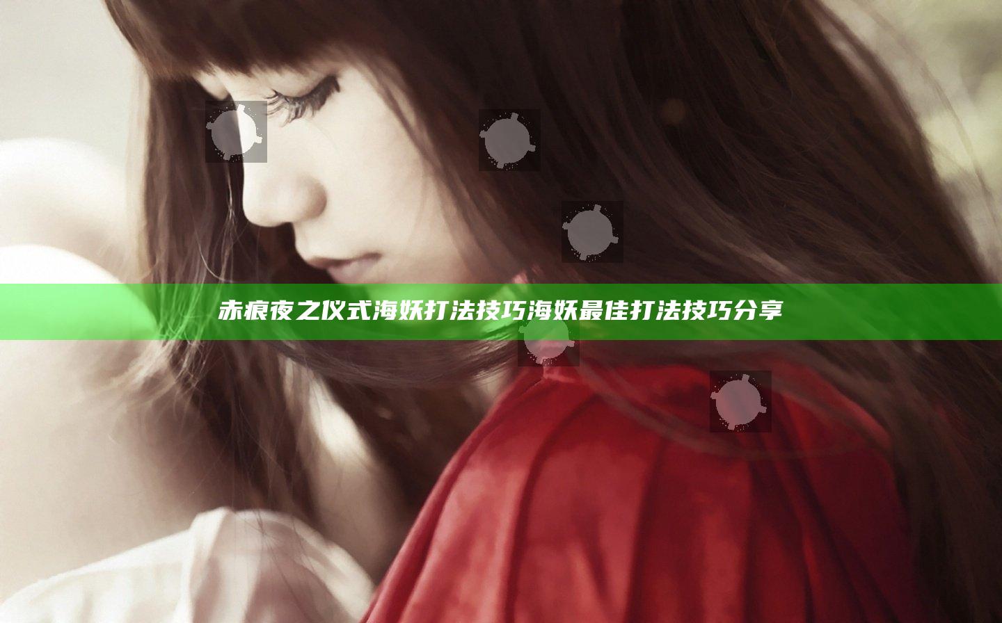 赤痕夜之仪式海妖打法技巧 海妖最佳打法技巧分享